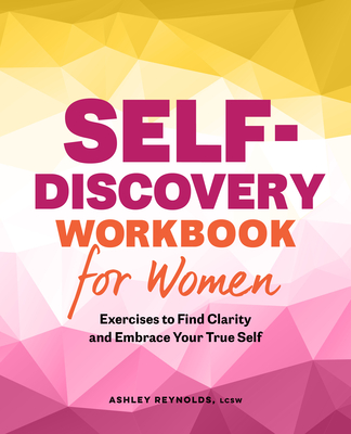 Self-Discovery Workbook for Women: Exercises to Find Clarity and Embrace Your True Self - Ashley Reynolds