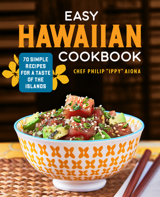 Easy Hawaiian Cookbook: 70 Simple Recipes for a Taste of the Islands - Chef Philip Aiona