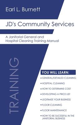JD's Community Services: A Janitorial General and Hospital Cleaning Training Manual - Earl L. Burnett