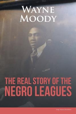 The Real Story of The Negro Leagues - Wayne Moody