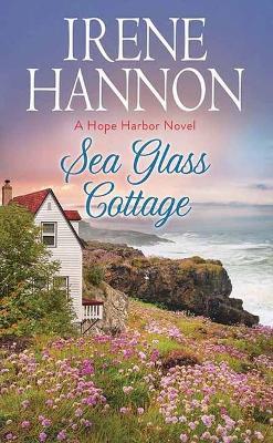 Sea Glass Cottage: A Hope Harbor Novel - Irene Hannon