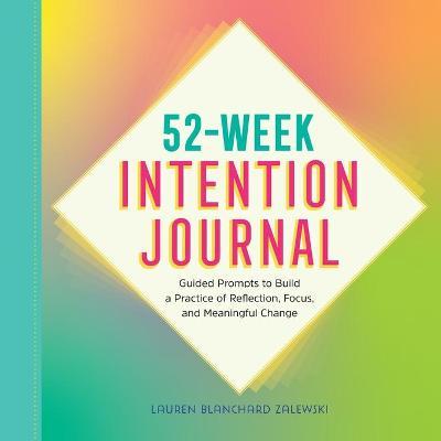 52-Week Intention Journal: Guided Prompts to Build a Practice of Reflection, Focus, and Meaningful Change - Lauren Blanchard Zalewski