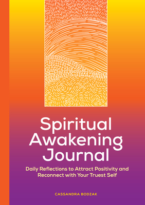 Spiritual Awakening Journal: Daily Reflections to Attract Positivity and Reconnect with Your Truest Self - Cassandra Bodzak