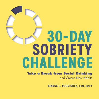 30-Day Sobriety Challenge: Take a Break from Social Drinking and Create New Habits - Bianca L. Rodriguez