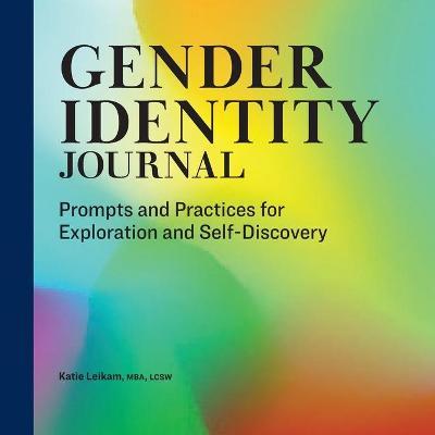 Gender Identity Journal: Prompts and Practices for Exploration and Self-Discovery - Katie Leikam