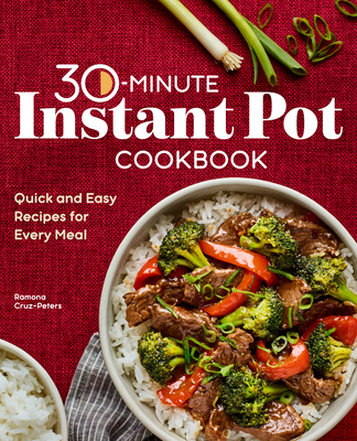 30-Minute Instant Pot Cookbook: Quick and Easy Recipes for Every Meal - Ramona Cruz-peters