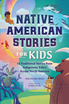 Native American Stories for Kids: 12 Traditional Stories from Indigenous Tribes Across North America - Tom Pecore Weso
