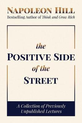 The Positive Side of the Street: A Collection of Previously Unpublished Lectures - Napoleon Hill