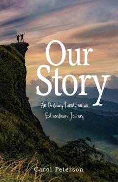 Coperta cărții 'Our Story: An Ordinary Family on an Extraordinary Journey - Carol Peterson'
