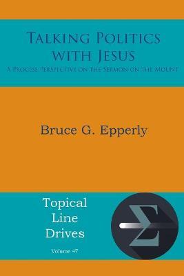 Talking Politics with Jesus: A Process Perspective on the Sermon on the Mount - Bruce G. Epperly