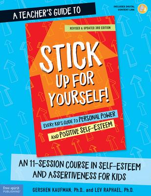 A Teacher's Guide to Stick Up for Yourself!: An 11-Session Course in Self-Esteem and Assertiveness for Kids - Gershen Kaufman