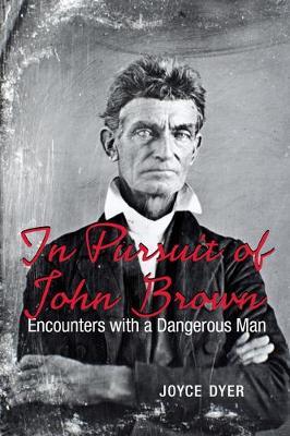Pursuing John Brown: On the Trail of a Radical Abolitionist - Joyce Dyer