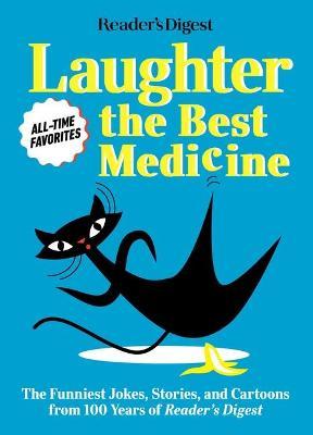 Reader's Digest Laughter Is the Best Medicine: All Time Favorites: The Funniest Jokes, Stories, and Cartoons from 100 Years of Reader's Digest - Reader's Digest