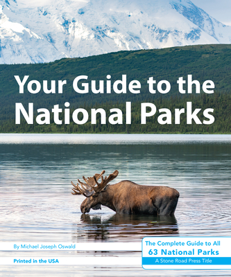 Your Guide to the National Parks: The Complete Guide to All 63 National Parks - Michael Joseph Oswald