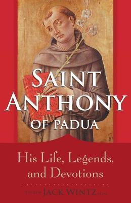 Saint Anthony of Padua: His Life, Legends, and Devotions - Jack Wintz