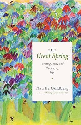 The Great Spring: Writing, Zen, and This Zigzag Life - Natalie Goldberg