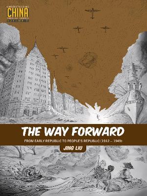 The Way Forward: From Early Republic to People's Republic (1912-1949) - Jing Liu