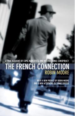 The French Connection: A True Account of Cops, Narcotics, and International Conspiracy - Robin Moore