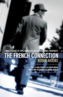 The French Connection: A True Account of Cops, Narcotics, and International Conspiracy - Robin Moore