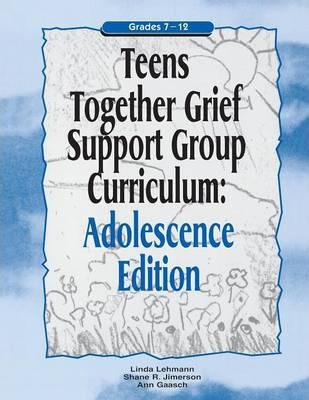 Teens Together Grief Support Group Curriculum: Adolescence Edition: Grades 7-12 - Linda Lehmann