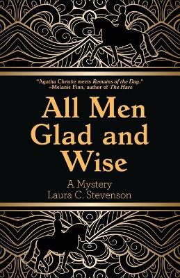 All Men Glad and Wise: A Mystery - Laura C. Stevenson