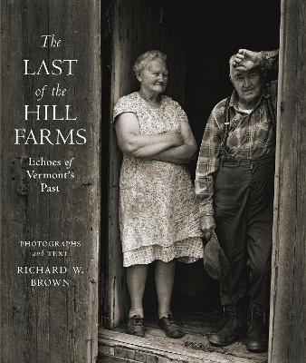 The Last of the Hill Farms: Echoes of Vermont's Past - Richard W. Brown