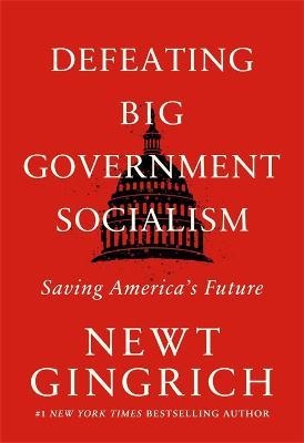 Defeating Big Government Socialism: Saving America's Future - Newt Gingrich