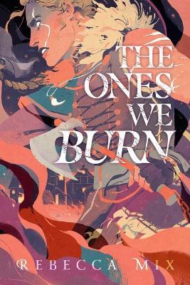 The Ones We Burn - Rebecca Mix