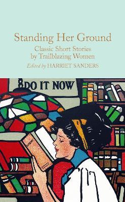 Standing Her Ground: Classic Short Stories by Trailblazing Women - Harriet Sanders