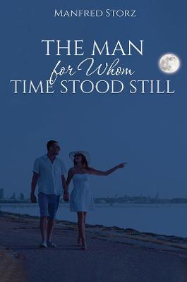 The Man for Whom Time Stood Still - Manfred Storz