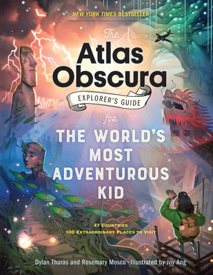 The Atlas Obscura Explorer's Guide for the World's Most Adventurous Kid - Dylan Thuras