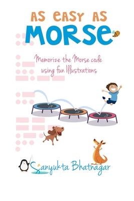 As Easy as Morse: Memorize the Morse Code using Fun Illustrations - Sanyukta Bhatnagar