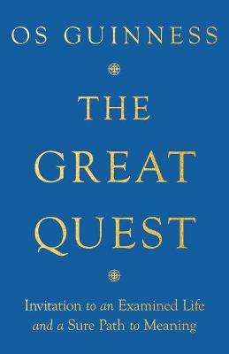 The Great Quest: Invitation to an Examined Life and a Sure Path to Meaning - Os Guinness