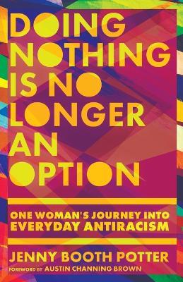 Doing Nothing Is No Longer an Option: One Woman's Journey Into Everyday Antiracism - Jenny Booth Potter