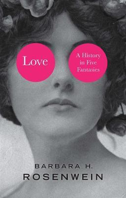 Love: A History in Five Fantasies - Barbara H. Rosenwein
