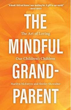 The Mindful Grandparent: The Art of Loving Our Children's Children - Shirley Showalter