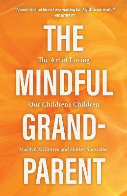 The Mindful Grandparent: The Art of Loving Our Children's Children - Shirley Showalter