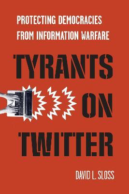 Tyrants on Twitter: Protecting Democracies from Information Warfare - David L. Sloss