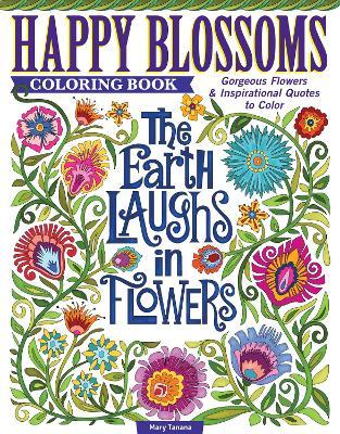 Happy Blossoms Coloring Book: Gorgeous Flowers & Inspirational Quotes to Color - Mary Tanana
