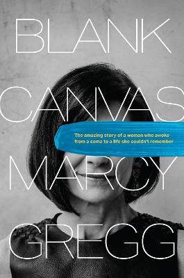 Blank Canvas: The Amazing Story of a Woman Who Awoke from a Coma to a Life She Couldn't Remember - Marcy Gregg