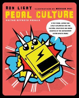 Pedal Culture: Guitar Effects Pedals as Cultural Artifacts - Ronald Light