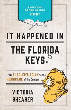 It Happened in the Florida Keys: Stories of Events and People That Shaped History - Victoria Shearer
