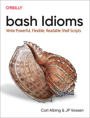 Bash Idioms: Write Powerful, Flexible, Readable Shell Scripts - Carl Albing