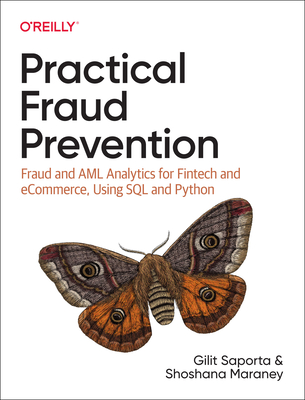 Practical Fraud Prevention: Fraud and AML Analytics for Fintech and Ecommerce, Using SQL and Python - Gilit Saporta