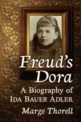 Freud's Dora: A Biography of Ida Bauer Adler - Marge Thorell