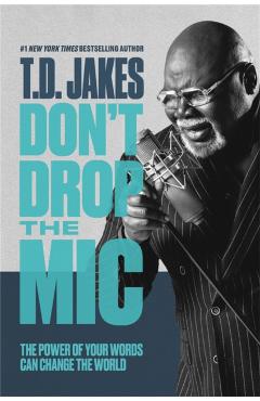 Don't Drop the MIC: The Power of Your Words Can Change the World - T. D. Jakes