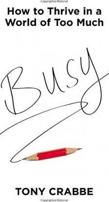 Busy: How to Thrive in a World of Too Much - Tony Crabbe
