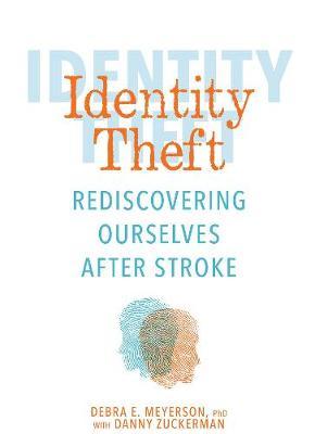 Identity Theft: Rediscovering Ourselves After Stroke - Debra E. Meyerson