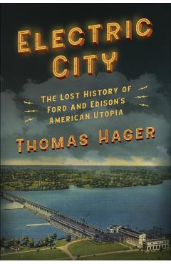 Electric City: The Lost History of Ford and Edison's American Utopia - Thomas Hager
