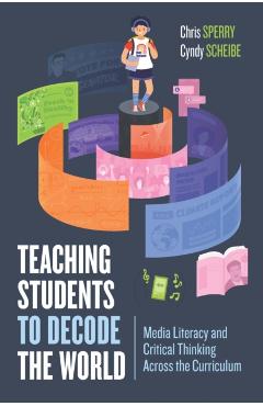 Teaching Students to Decode the World: Media Literacy and Critical Thinking Across the Curriculum - Chris Sperry